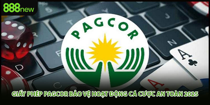 Giấy Phép Pagcor Bảo Vệ Hoạt Động Cá Cược An Toàn 2025
