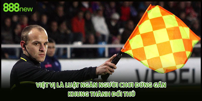 Việt vị là luật ngăn người chơi đứng gần khung thành đối thủ